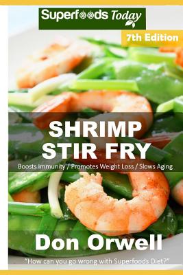 Shrimp Stir Fry: Over 80 Quick and Easy Gluten Free Low Cholesterol Whole Foods Recipes full of Antioxidants & Phytochemicals By Don Orwell Cover Image