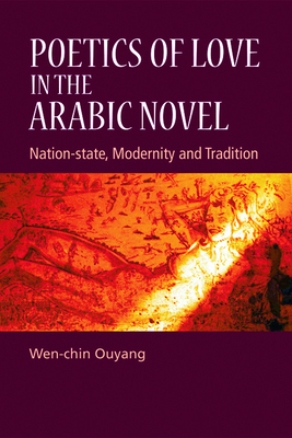 Poetics of Love in the Arabic Novel: Nation-State, Modernity and Tradition By Wen-Chin Ouyang Cover Image