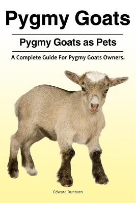 Pygmy Goats. Pygmy Goats as Pets: A Complete Guide For Pygmy Goats Owners. Cover Image