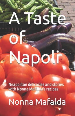 A Taste of Napoli: Neapolitan delicacies and stories with Nonna Mafalda's recipes (Nonna Mafalda's Napolitan Kitchen)