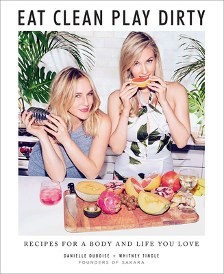 Eat Clean, Play Dirty: Recipes for a Body and Life You Love by the Founders of Sakara Life Cover Image