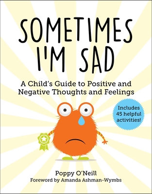 Sometimes I'm Sad: A Child's Guide to Positive and Negative Thoughts and Feelings (Child's Guide to Social and Emotional Learning #6) By Poppy O'Neill, Amanda Ashman-Wymbs (Foreword by) Cover Image