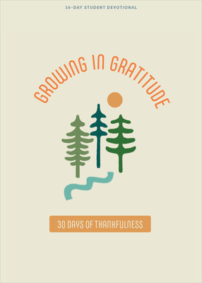 Growing in Gratitude - Teen Devotional: 30 Days of Thankfulness Volume 1 By Lifeway Students Cover Image