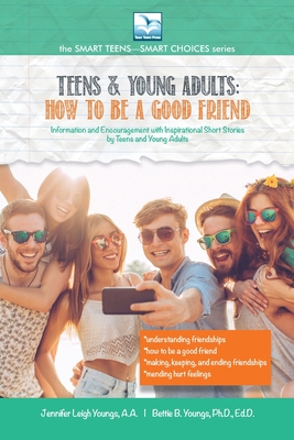 How to Be a Good Friend: For Teens and Young Adults By Jennifer L. Youngs, Bettie B. Youngs Cover Image