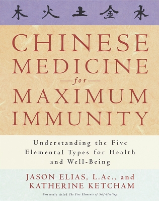 Chinese Medicine for Maximum Immunity: Understanding the Five Elemental Types for Health and Well-Being By Jason Elias, Katherine Ketcham Cover Image