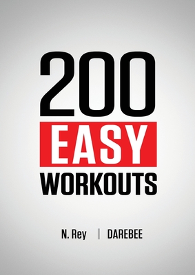 200 Easy Workouts: Easy to Follow Darebee Home Workout Routines To Maintain Your Fitness Cover Image