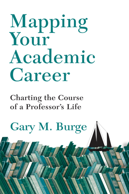 Mapping Your Academic Career: Charting the Course of a Professor's Life By Gary M. Burge Cover Image