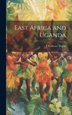East Africa and Uganda By J. Cathcart Wason Cover Image