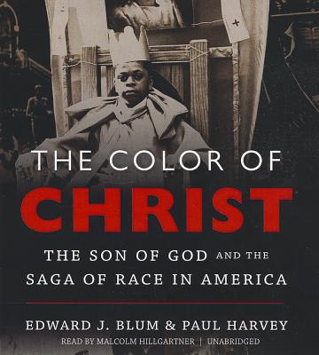 The Color of Christ: The Son of God and the Saga of Race in America By Edward J. Blum, Paul Harvey, Malcolm Hillgartner (Read by) Cover Image