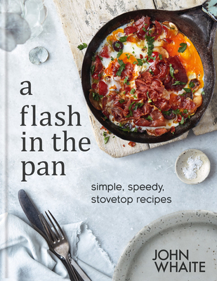 A Flash in the Pan: simple, speedy, stovetop recipes By John Whaite Cover Image