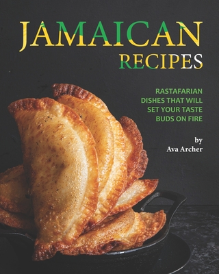 Jamaican Recipes: Rastafarian Dishes That Will Set Your Taste Buds on Fire By Ava Archer Cover Image