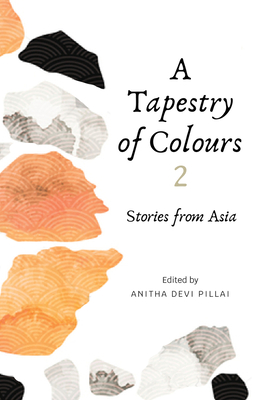 A Tapestry of Colours 2: Stories from Asia By Anitha Devi Pillai Cover Image