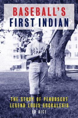 Baseball's First Indian: The Story of Penobscot Legend Louis Sockalexis