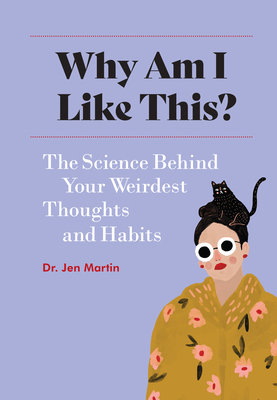 Why Am I Like This?: The Science Behind Your Weirdest Thoughts and Habits By Dr. Jen Martin, Holly Jolley (Illustrator) Cover Image