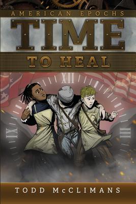 Time to Heal: American Epochs: Book III By Todd McClimans Cover Image