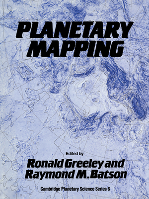 Planetary Mapping (Cambridge Planetary Science Old #6) By Ronald Greeley (Editor), Raymond M. Batson (Editor) Cover Image