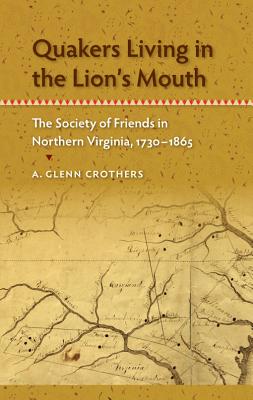 Quakers Living in the Lion's Mouth: The Society of Friends in Northern Virginia, 1730-1865 Cover Image