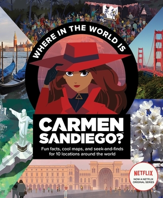 Where in the World Is Carmen Sandiego?: With Fun Facts, Cool Maps, and Seek and Finds for 10 Locations Around the World Cover Image