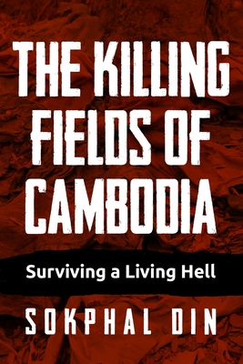 The Killing Fields of Cambodia: Surviving a Living Hell By Sokphal Din Cover Image