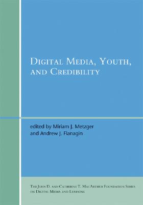 Digital Media, Youth, and Credibility (John D. and Catherine T. MacArthur Foundation Series on Digital Media and Learning)