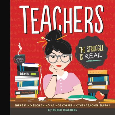 Teachers: There is No Such Thing as a Hot Coffee & Other Teacher Truths By Bored Teachers Cover Image