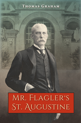 Mr. Flagler's St. Augustine By Thomas Graham Cover Image
