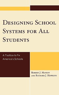 Designing School Systems for All Students: A Tool Box to Fix America's Schools By Robert J. Manley, Richard J. Hawkins Cover Image