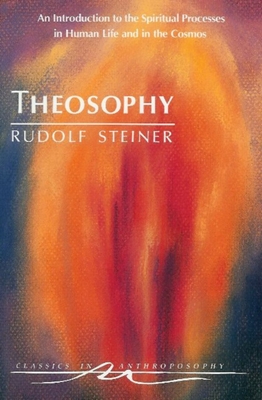 Theosophy: An Introduction to the Spiritual Processes in Human Life and in the Cosmos (Cw 9) (Classics in Anthroposophy) By Rudolf Steiner, Michael Holdrege (Introduction by), Catherine E. Creeger (Translator) Cover Image