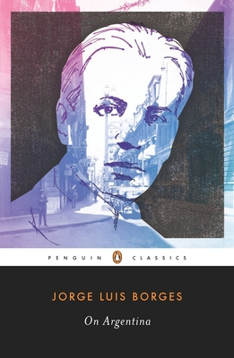 On Argentina By Jorge Luis Borges, Suzanne Jill Levine (Editor), Alfred Mac Adam (Editor), Alfred Mac Adam (Introduction by), Alfred Mac Adam (Notes by) Cover Image
