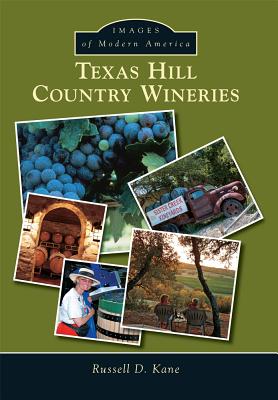 Texas Hill Country Wineries (Images of Modern America) By Russell D. Kane Cover Image