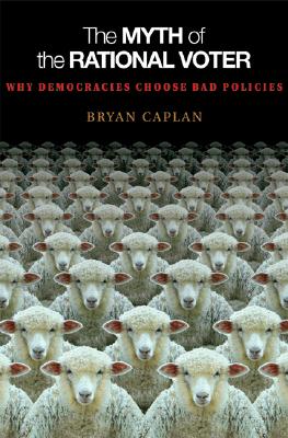 The Myth of the Rational Voter: Why Democracies Choose Bad Policies - New Edition Cover Image