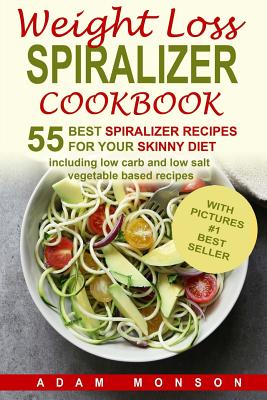 Weight Loss Spiralizer Cookbook: 55 Best Spiralizer Recipes Including Low Carb a Cover Image