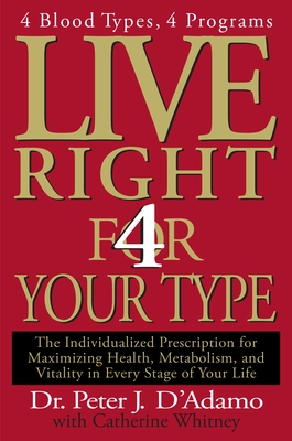 Live Right 4 Your Type: 4 Blood Types, 4 Program -- The Individualized Prescription for Maximizing Health, Metabolism, and Vitality in Every Stage of Your Life (Eat Right 4 Your Type)