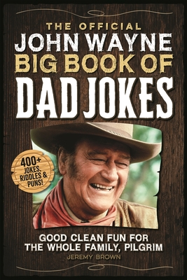 The Official John Wayne Big Book of Dad Jokes: Good clean fun for the whole family, pilgrim By Jeremy Brown Cover Image