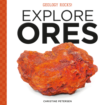 Explore Ores (Geology Rocks!) By Christine Petersen Cover Image