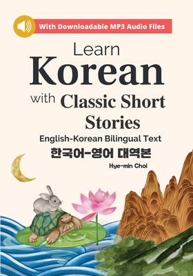 Learn Korean with Classic Short Stories Beginner (Downloadable Audio and English-Korean Bilingual Dual Text) By Hye-Min Choi Cover Image