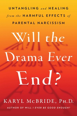 Will the Drama Ever End?: Untangling and Healing from the Harmful Effects of Parental Narcissism By Dr. Karyl McBride, Ph.D. Cover Image