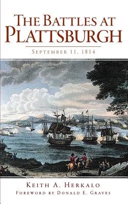 The Battles at Plattsburgh: September 11, 1814 By Keith a. Herkalo, Donald E. Graves (Foreword by) Cover Image