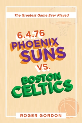 6.4.76 Phoenix Suns Vs. Boston Celtics: The Greatest Game Ever Played Cover Image