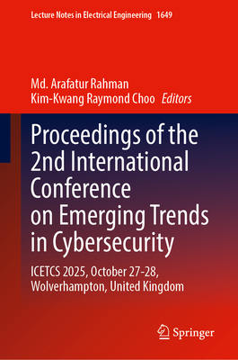 Proceedings of the 2nd International Conference on Emerging Trends in Cybersecurity: Icetcs 2025, October 27-28, Wolverhampton, United Kingdom (Lecture Notes in Electrical Engineering #1649)