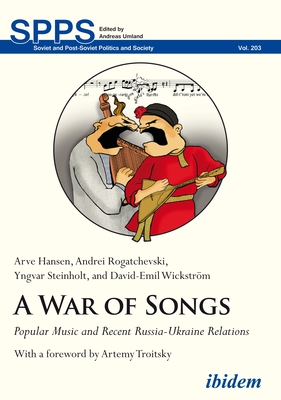 A War of Songs: Popular Music and Recent Russia-Ukraine Relations (Soviet and Post-Soviet Politics and Society) Cover Image