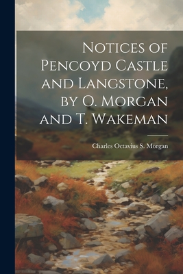 Notices of Pencoyd Castle and Langstone, by O. Morgan and T. Wakeman Cover Image