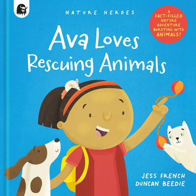 Ava Loves Rescuing Animals: A Fact-filled Nature Adventure Bursting with Animals! (Nature Heroes #4) By Jess French, Duncan Beedie (Illustrator) Cover Image