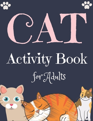 CAT Activity Book for Adults: The Fun and Relaxing Adult Activities With Easy Puzzles, Coloring Pages, Brain Games, and Much More Cover Image