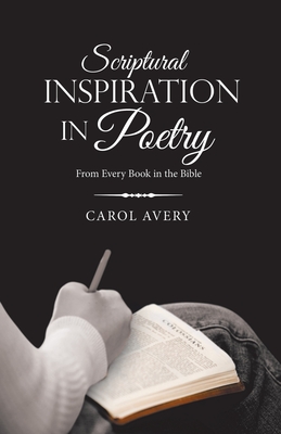 Scriptural Inspiration in Poetry: From Every Book in the Bible By Carol Avery Cover Image