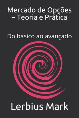 Mercado de Opções - Teoria e Prática: Do básico ao avançado (Paperback)