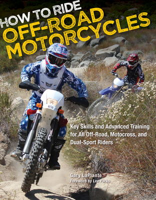 How to Ride Off-Road Motorcycles: Key Skills and Advanced Training for All Off-Road, Motocross, and Dual-Sport Riders