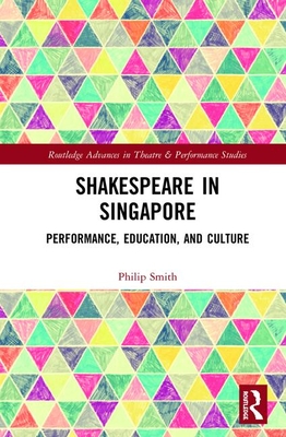 Shakespeare in Singapore: Performance, Education, and Culture (Routledge Advances in Theatre & Performance Studies) Cover Image