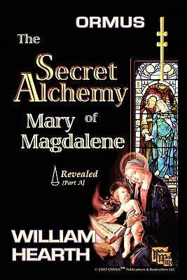 Ormus The Secret Alchemy Of Mary Magdalene Revealed - Part [A]: Historical & Practical Applications Of Essential Alchemical Science Cover Image