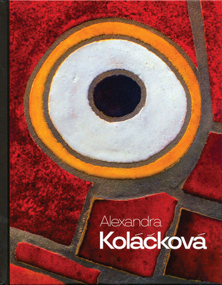 Alexandra Kolácková By Alexandra Kolackova (Artist), Edzo Bindels (Text by (Art/Photo Books)), Jan Cervený (Text by (Art/Photo Books)) Cover Image